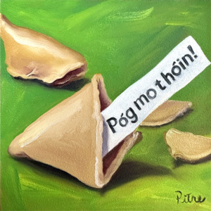 Oil painting on panel of a broken fortune cookie with Pog mo thorn as the message. Heidi Pitre art